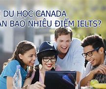 Du Học Canada Cần Bao Nhiêu Điểm Ielts